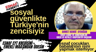 Sosyal Güvenlikte Türkiye'nin Zencisiyiz. Esnaf çocukları babalarının işini yapmak istemiyor.